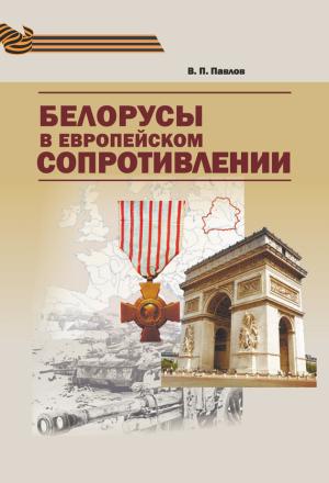 Обложка книги «Белорусы в европейском Сопротивлении» — Владимир Павлов