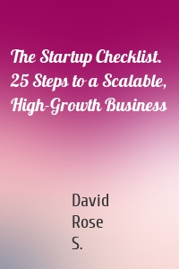The Startup Checklist. 25 Steps to a Scalable, High-Growth Business