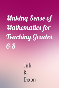 Making Sense of Mathematics for Teaching Grades 6-8