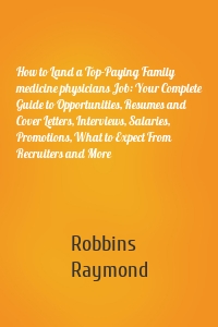 How to Land a Top-Paying Family medicine physicians Job: Your Complete Guide to Opportunities, Resumes and Cover Letters, Interviews, Salaries, Promotions, What to Expect From Recruiters and More