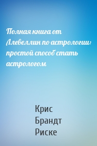 Полная книга от Ллевеллин по астрологии: простой способ стать астрологом