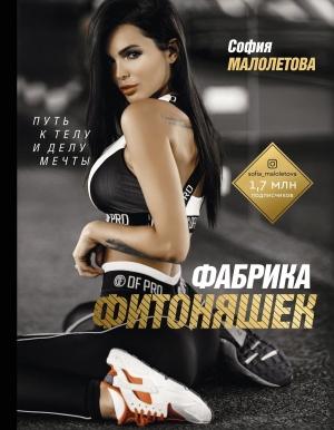 Обложка книги «Фабрика фитоняшек. Путь к телу и делу мечты» — София Малолетова