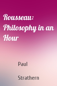 Rousseau: Philosophy in an Hour