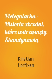 Pielęgniarka - Historia zbrodni, które wstrząsnęły Skandynawią
