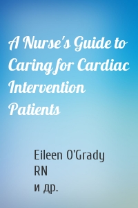 A Nurse's Guide to Caring for Cardiac Intervention Patients