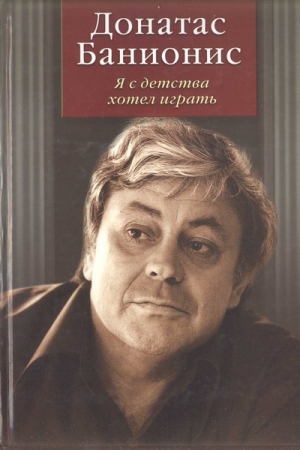 Обложка книги «Я с детства хотел играть» — Донатас Банионис
