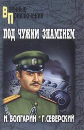 Обложка книги «Под чужим знаменем» — Игорь Болгарин, Георгий Северский