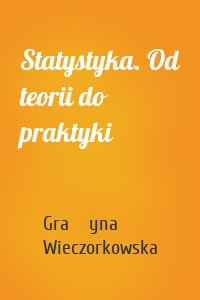 Statystyka. Od teorii do praktyki