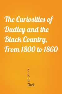 The Curiosities of Dudley and the Black Country, From 1800 to 1860