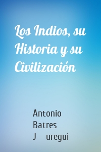 Los Indios, su Historia y su Civilización