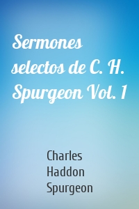 Sermones selectos de C. H. Spurgeon Vol. 1