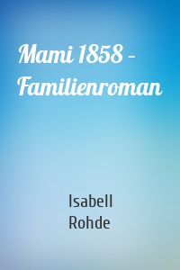 Mami 1858 – Familienroman