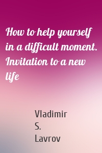 How to help yourself in a difficult moment. Invitation to a new life