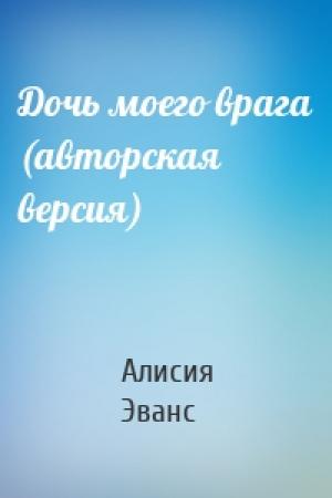 Обложка книги «Дочь моего врага (авторская версия)» — Алисия Эванс