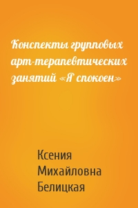 Конспекты групповых арт-терапевтических занятий «Я спокоен»
