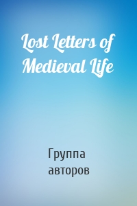 Lost Letters of Medieval Life