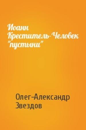 Обложка книги «Иоанн Креститель-Человек "пустыни"» — Олег-Александр Звездов