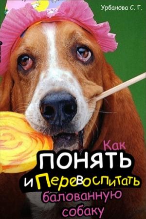Обложка книги «Как понять и перевоспитать балованную собаку» — Светлана Урбанова