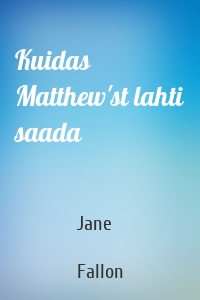 Kuidas Matthew'st lahti saada