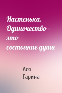 Настенька. Одиночество – это состояние души