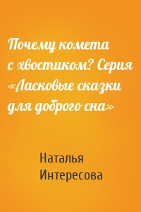 Почему комета с хвостиком? Серия «Ласковые сказки для доброго сна»