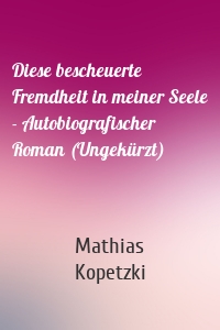 Diese bescheuerte Fremdheit in meiner Seele - Autobiografischer Roman (Ungekürzt)