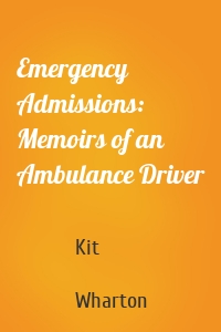 Emergency Admissions: Memoirs of an Ambulance Driver