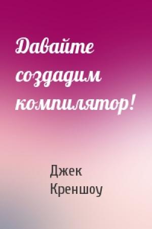 Обложка книги «Давайте создадим компилятор!» — Джек Креншоу