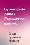 Сурен Суренович Аветисян - Сорная Трава. Книга 1. Пограничная планета