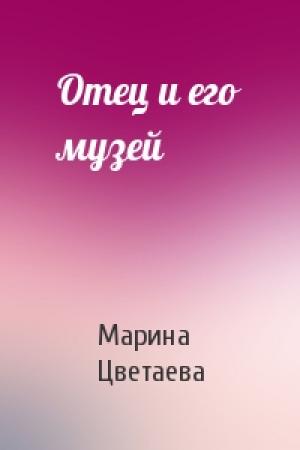 Обложка книги «Отец и его музей» — Марина Цветаева