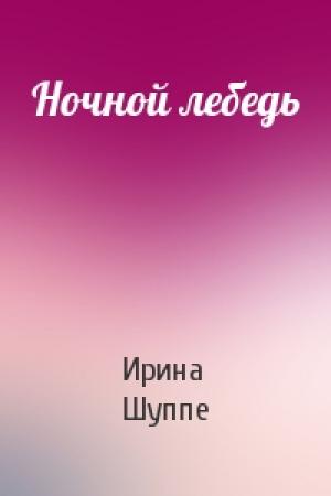 Обложка книги «Ночной лебедь» — Ирина Шуппе