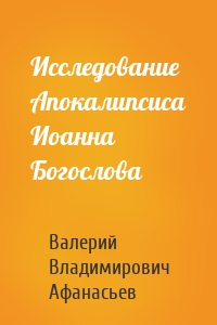 Исследование Апокалипсиса Иоанна Богослова