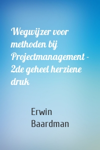 Wegwijzer voor methoden bij Projectmanagement - 2de geheel herziene druk