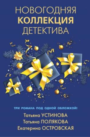 Обложка книги «Новогодняя коллекция детектива. Сборник» — Татьяна Полякова, Екатерина Островская, Татьяна Устинова
