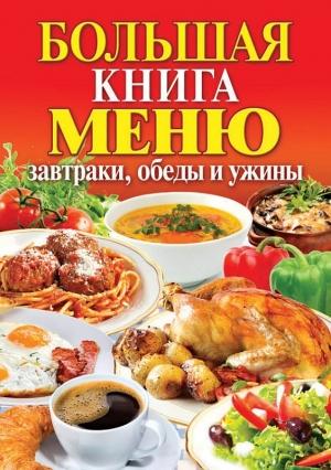 Обложка книги «Большая книга меню. Завтраки, обеды и ужины» — Сергей Кашин