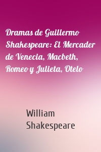 Dramas de Guillermo Shakespeare: El Mercader de Venecia, Macbeth, Romeo y Julieta, Otelo