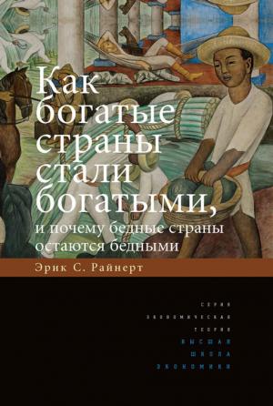 Обложка книги «Как богатые страны стали богатыми, и почему бедные страны остаются бедными» — Эрик Райнерт