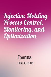 Injection Molding Process Control, Monitoring, and Optimization