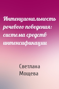 Интенциональность речевого поведения: система средств интенсификации