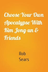 Choose Your Own Apocalypse With Kim Jong-un & Friends