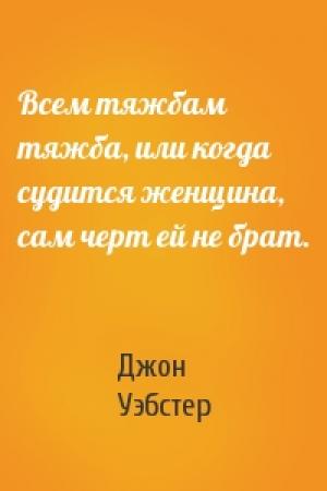 Обложка книги «Всем тяжбам тяжба, или когда судится женщина, сам черт ей не брат.» — Джон Уэбстер