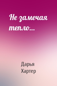 Не замечая тепло…