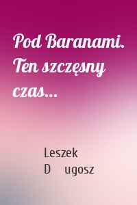 Pod Baranami. Ten szczęsny czas…