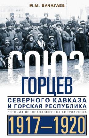 Обложка книги «Союз горцев Северного Кавказа и Горская республика. История несостоявшегося государства, 1917–1920» — Майрбек Вачагаев