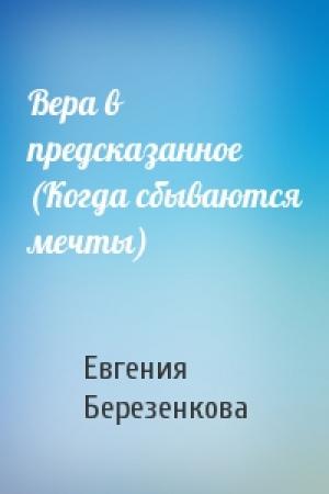 Обложка книги «Вера в предсказанное (Когда сбываются мечты)» — Евгения Березенкова