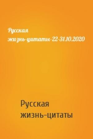 Обложка книги «Русская жизнь-цитаты-22-31.10.2020» — Русская жизнь-цитаты
