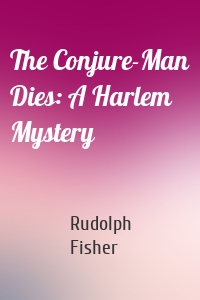 The Conjure-Man Dies: A Harlem Mystery