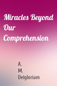 Miracles Beyond Our Comprehension