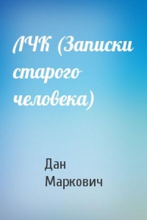 Обложка книги «ЛЧК (Записки старого человека)» — Дан Маркович