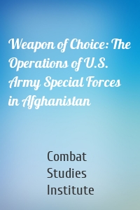 Weapon of Choice: The Operations of U.S. Army Special Forces in Afghanistan